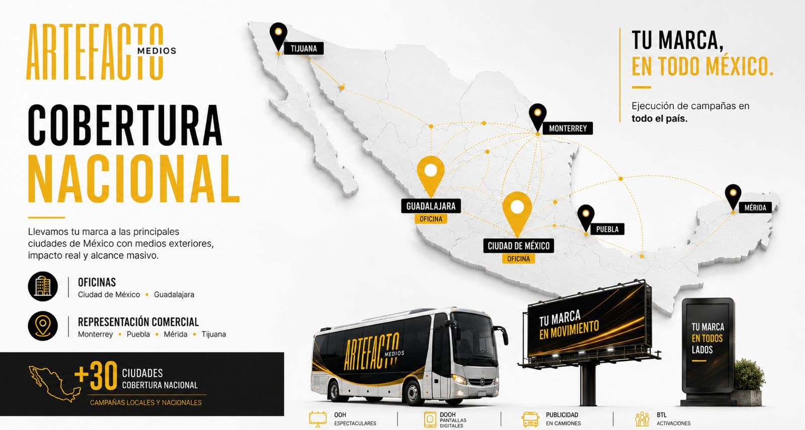 Cobertura nacional de publicidad exterior, DOOH, BTL y campañas publicitarias en México con presencia en Guadalajara, Ciudad de México, Monterrey, Puebla, Mérida y Tijuana.